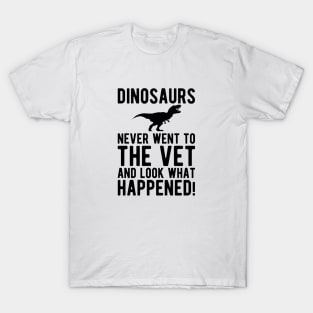 Veterinarian - Dinosaurs never went to the vet and look what happened! T-Shirt